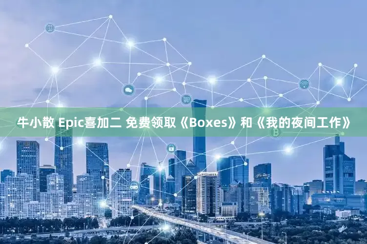 牛小散 Epic喜加二 免费领取《Boxes》和《我的夜间工作》